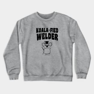 Koala-fied Welder - Funny Welding Crewneck Sweatshirt